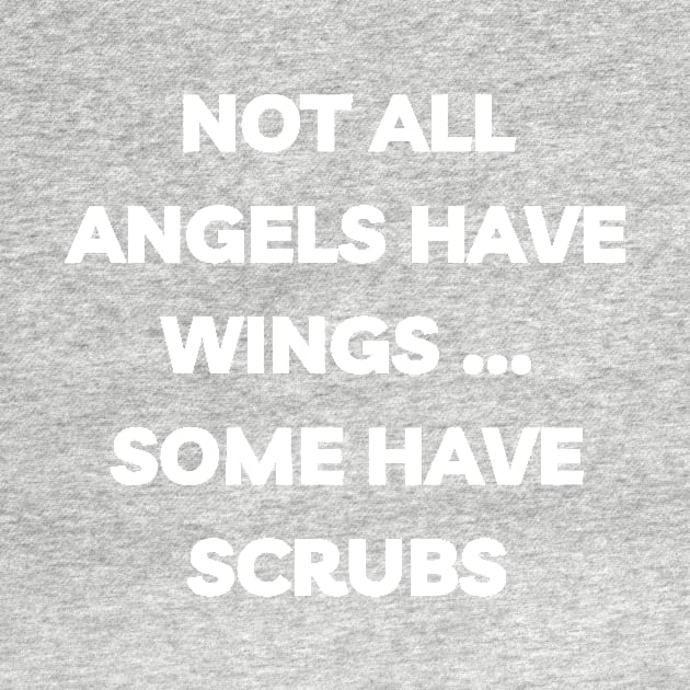 Not all angels have wings some have scrubs by Word and Saying